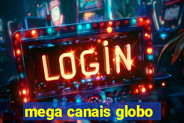 mega canais globo